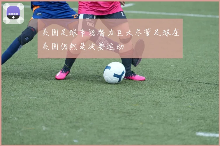 美国足球市场潜力巨大尽管足球在美国仍然是次要运动